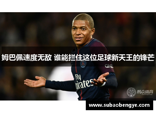 姆巴佩速度无敌 谁能拦住这位足球新天王的锋芒