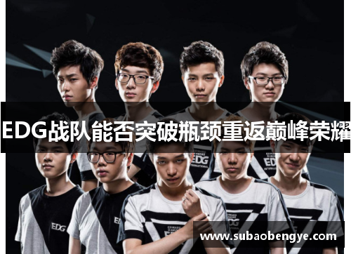 EDG战队能否突破瓶颈重返巅峰荣耀