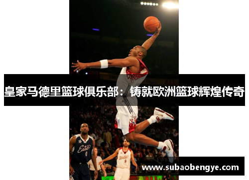 皇家马德里篮球俱乐部：铸就欧洲篮球辉煌传奇