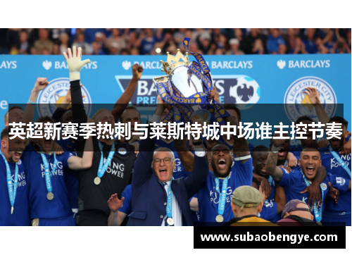 英超新赛季热刺与莱斯特城中场谁主控节奏